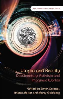 Utopia and Reality: Documentary, Activism and Imagined Worlds by Simon Spiegel