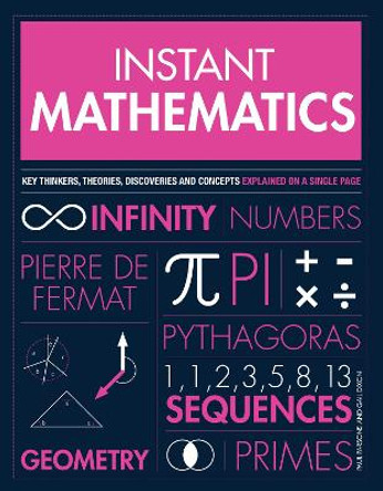 Instant Mathematics: Key Thinkers, Theories, Discoveries and Concepts Explained on a Single Page by Paul Parsons