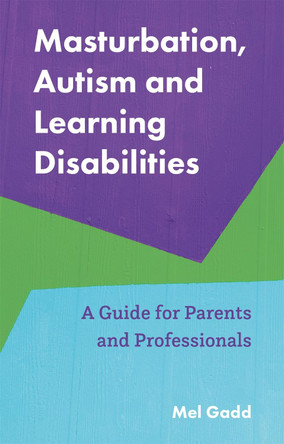 Masturbation, Autism and Learning Disabilities: A Guide for Parents and Professionals by Melanie Gadd