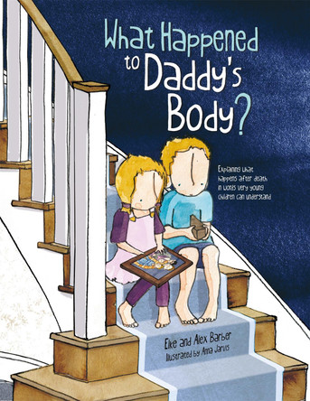 What Happened to Daddy's Body?: Explaining What Happens After Death in Words Very Young Children Can Understand by Elke Barber