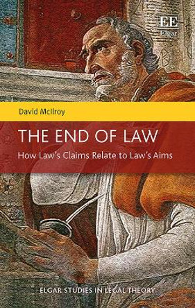 The End of Law: How Law's Claims Relate to Law's Aims by David McIlroy