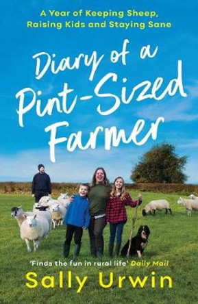 Diary of a Pint-Sized Farmer: A Year of Keeping Sheep, Raising Kids and Staying Sane by Sally Urwin