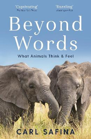 Beyond Words: What Animals Think and Feel by Carl Safina