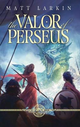 The Valor of Perseus: Eschaton Cycle by Matt Larkin