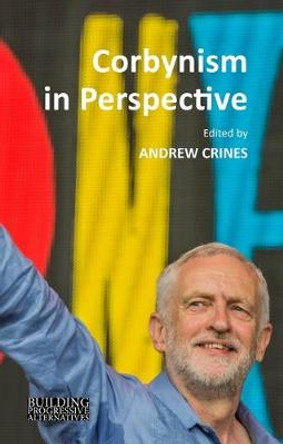 Corbynism in Perspective: The Labour Party under Jeremy Corbyn by Andrew Crines