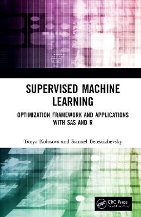 Supervised Machine Learning: Optimization Framework and Applications with SAS and R by Tanya Kolosova