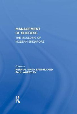 The Management Of Success: The Moulding Of Modern Singapore by Kernial Singh Sandhu