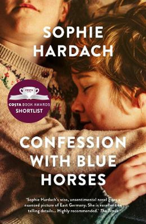 Confession with Blue Horses: Shortlisted for the Costa Novel Award 2019 by Sophie Hardach