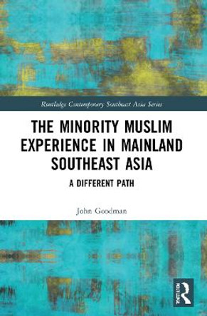 The Minority Muslim Experience in Mainland Southeast Asia: A Different Path by John Goodman