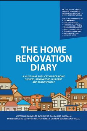 The Home Renovation Diary: A Must Have Publication For Home Owners, Renovators, Builders and Tradespeople by Tam Kerr
