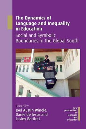 The Dynamics of Language and Inequality in Education: Social and Symbolic Boundaries in the Global South by Joel Austin Windle