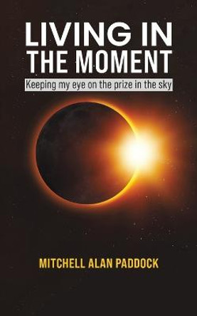 Living in the Moment by Mitchell Alan Paddock