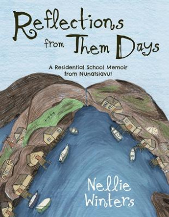 Reflections from Them Days: A Residential School Memoir from Nunatsiavut: English Edition by Nellie Winters