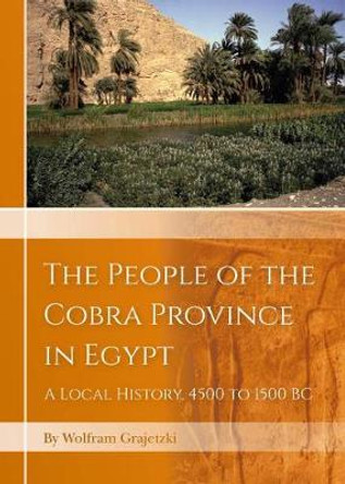 The People of the Cobra Province in Egypt: A Local History, 4500 to 1500 BC by Wolfram Grajetzki