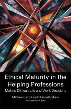 Ethical Maturity in the Helping Professions: Making Difficult Life and Work Decisions by Elisabeth Shaw