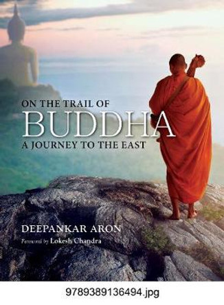 On the Trail of Buddha A Journey to the East by Deepankar Aron Lokesh Chandra