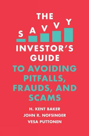 The Savvy Investor's Guide to Avoiding Pitfalls, Frauds, and Scams by H. Kent Baker
