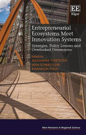 Entrepreneurial Ecosystems Meet Innovation Systems: Synergies, Policy Lessons and Overlooked Dimensions by Alexandra Tsvetkova