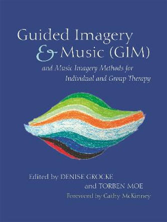 Guided Imagery & Music (GIM) and Music Imagery Methods for Individual and Group Therapy by Denise Grocke