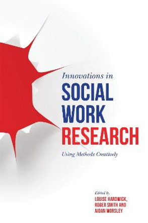 Innovations in Social Work Research: Using Methods Creatively by Louise Hardwick