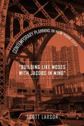 &quot;Building Like Moses with Jacobs in Mind&quot;: Contemporary Planning in New York City by Scott Larson