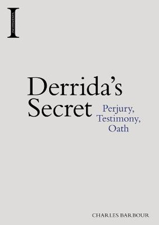 Derrida's Secret: Perjury, Testimony, Oath by Charles Barbour