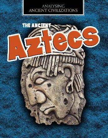 The Ancient Aztecs by Louise Spilsbury