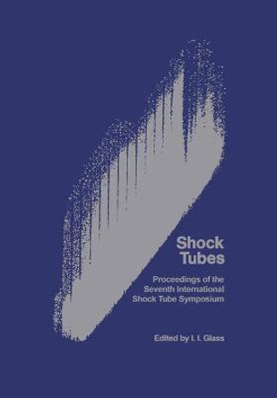 Shock Tubes: Proceedings of the Seventh International Shock Tube Symposium Held at University of Toronto, Toronto, Canada 23-25 June 1969 by Irving Israel Glass