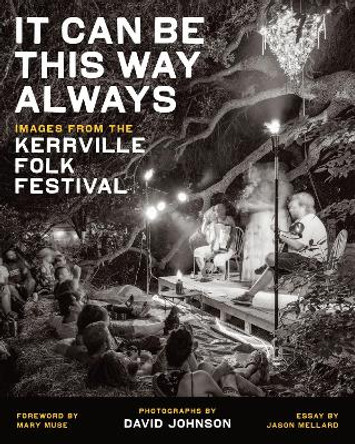 It Can Be This Way Always: Images from the Kerrville Folk Festival by David Johnson