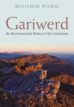 Gariwerd: An Environmental History of the Grampians by Benjamin Wilkie