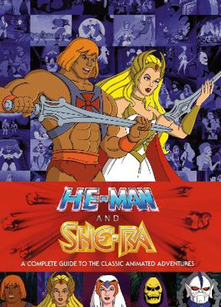 He-man And She Ra: A Complete Guide to the Classic Animated Adventures by James Eatock