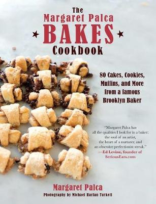 The Margaret Palca Bakes Cookbook: 80 Cakes, Cookies, Muffins, and More from a Famous Brooklyn Baker by Margaret Palca