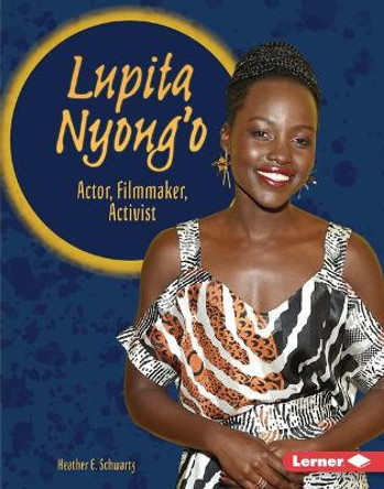 Lupita Nyong'o: Actor, Filmmaker, Activist by Heather E Schwartz