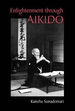 Enlightenment Through Aikido by Kanshu Sunadomari