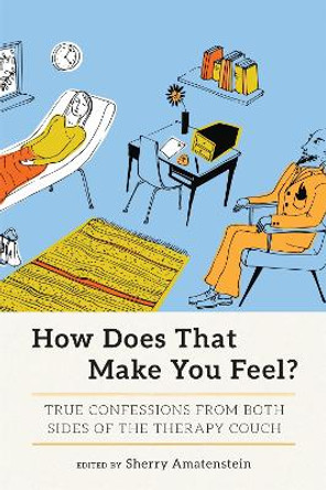How Does That Make You Feel?: True Confessions from Both Sides of the Therapy Couch by Sherry Amatenstein