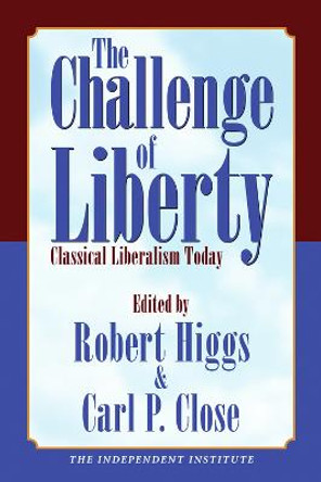 Challenge of Liberty: Classical Liberalism Today by Robert Higgs