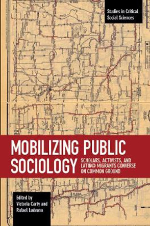 Mobilizing Public Sociology: Scholars, Activists and Latin Migrants Converse on Common Gr by Rafael Luevano