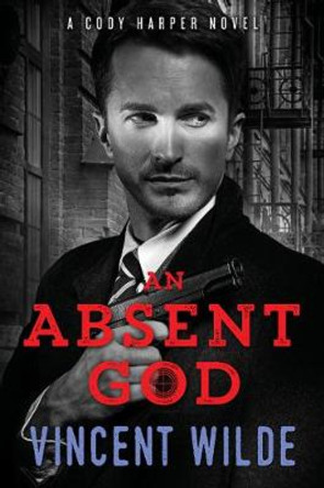 An Absent God: A Cody Harper Novel by Vincent Wilde