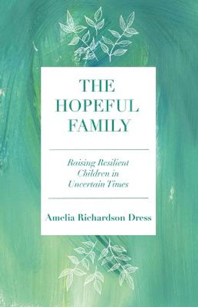 The Hopeful Family: Raising Resilient Children in Uncertain Times by Amelia Richardson Dress