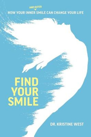 Find Your Smile: How Your Inner and Outer Smile Can Change Your Life by Dr Kristine West