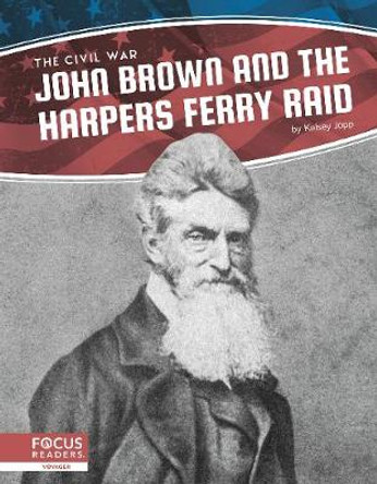 Civil War: John Brown and the Harpers Ferry Raid by ,Kelsey Jopp