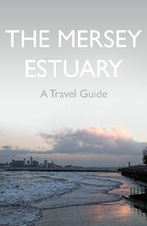 The Mersey Estuary: A Travel Guide by Kevin Sene