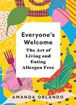 Everyone's Welcome: The Art of Living and Eating Allergen Free by Amanda Orlando