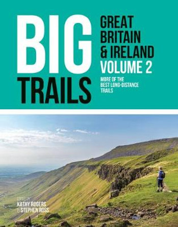 Big Trails: Great Britain & Ireland Volume 2: More of the best long-distance trails by Kathy Rogers