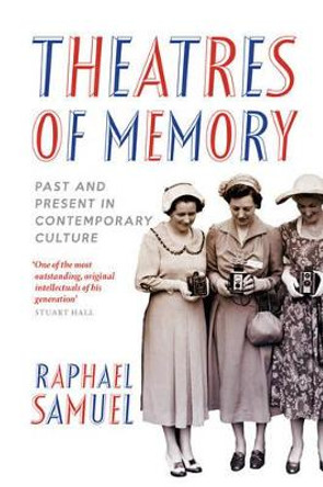 Theatres of Memory: Past and Present in Contemporary Culture by Raphael Samuel
