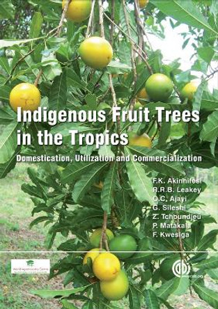 Indigenous Fruit Trees in the Tropics: Domestication, Utillization and Commercialization by Festus Akinnifesi