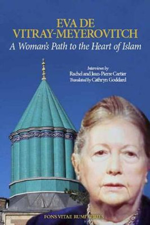 A Woman's Path to the Heart of Islam: Interviews by Rachel et Jean-Pierre Cartier with Eva de Vitray-Meyerovitch by Rachel et Jean-Pierre Cartier