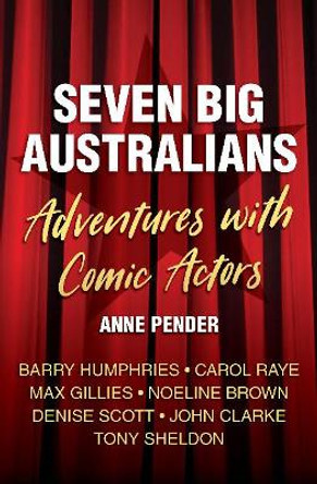 Seven Big Australians: Adventures with Comic Actors by Anne Pender