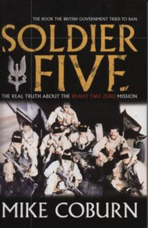 Soldier Five: The Real Truth About The Bravo Two Zero Mission by Mike Coburn
