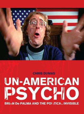 Un-American Psycho: Brian De Palma and the Political Invisible by Chris Dumas